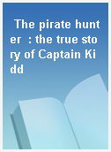 The pirate hunter  : the true story of Captain Kidd