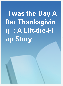 Twas the Day After Thanksgiving  : A Lift-the-Flap Story