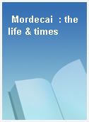 Mordecai  : the life & times