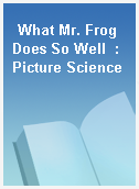 What Mr. Frog Does So Well  : Picture Science