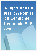 Knights And Castles  : A Nonfiction Companion The Knight At Dawn