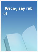Wrong say robot