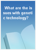 What are the issues with genetic technology?