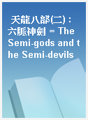 天龍八部(二) : 六脈神劍 = The Semi-gods and the Semi-devils