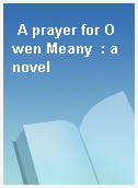A prayer for Owen Meany  : a novel