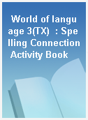 World of language 3(TX)  : Spelling Connection Activity Book