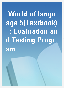 World of language 5(Textbook)  : Evaluation and Testing Program