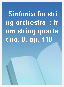 Sinfonia for string orchestra  : from string quartet no. 8, op. 110