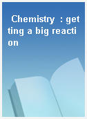 Chemistry  : getting a big reaction