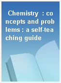 Chemistry  : concepts and problems : a self-teaching guide