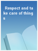 Respect and take care of things