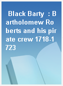Black Barty  : Bartholomew Roberts and his pirate crew 1718-1723
