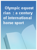 Olympic equestrian  : a century of international horse sport