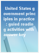 United States government principles in practice  : guied reading activities with answer key