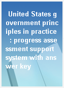 United States government principles in practice  : progress assessment support system with answer key