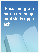 Focus on grammar  : an integrated skills approach.