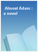 Almost Adam : a novel
