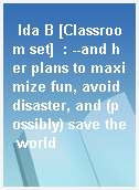 Ida B [Classroom set]  : --and her plans to maximize fun, avoid disaster, and (possibly) save the world