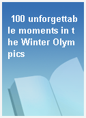 100 unforgettable moments in the Winter Olympics