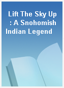 Lift The Sky Up  : A Snohomish Indian Legend