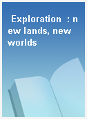Exploration  : new lands, new worlds