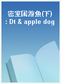 密室困游魚(下) : Dt & apple dog
