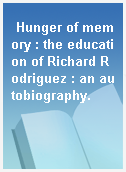 Hunger of memory : the education of Richard Rodriguez : an autobiography.