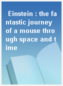 Einstein : the fantastic journey of a mouse through space and time