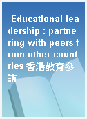 Educational leadership : partnering with peers from other countries 香港教育參訪