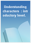 Understanding characters  : introductory level.