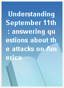 Understanding September 11th  : answering questions about the attacks on America