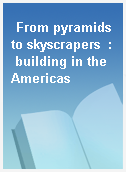 From pyramids to skyscrapers  : building in the Americas