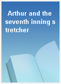 Arthur and the seventh inning stretcher