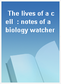 The lives of a cell  : notes of a biology watcher