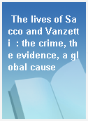 The lives of Sacco and Vanzetti  : the crime, the evidence, a global cause