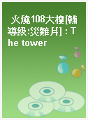 火燒108大樓[輔導級:災難片] : The tower