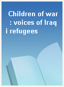 Children of war  : voices of Iraqi refugees