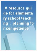 A resource guide for elementary school teaching  : planning for competence