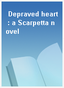 Depraved heart : a Scarpetta novel