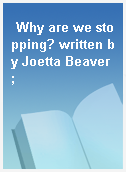 Why are we stopping? written by Joetta Beaver ;