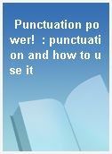 Punctuation power!  : punctuation and how to use it