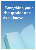 Everything your 5th grader needs to know