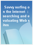Savvy surfing on the Internet  : searching and evaluating Web sites