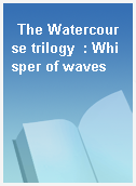 The Watercourse trilogy  : Whisper of waves