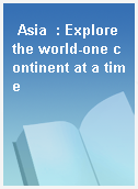 Asia  : Explore the world-one continent at a time