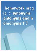 homework magic  :  synonyms antonyms and homonyms 1-3