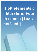Holt elements of literature. Fourth course [Teacher