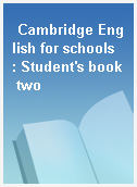 Cambridge English for schools  : Student
