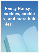 Fancy Nancy : bubbles, bubbles, and more bubbles!