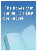 The bands of mourning  : a Mistborn novel